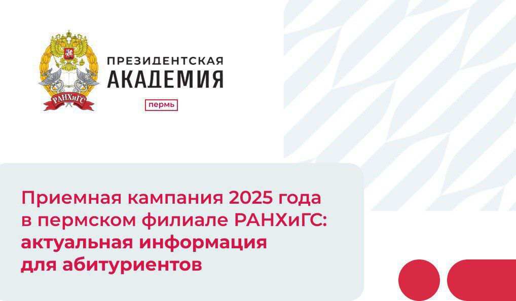 Приёмная кампания 2025 года в Пермском филиале РАНХиГС: актуальная информация для абитуриентов