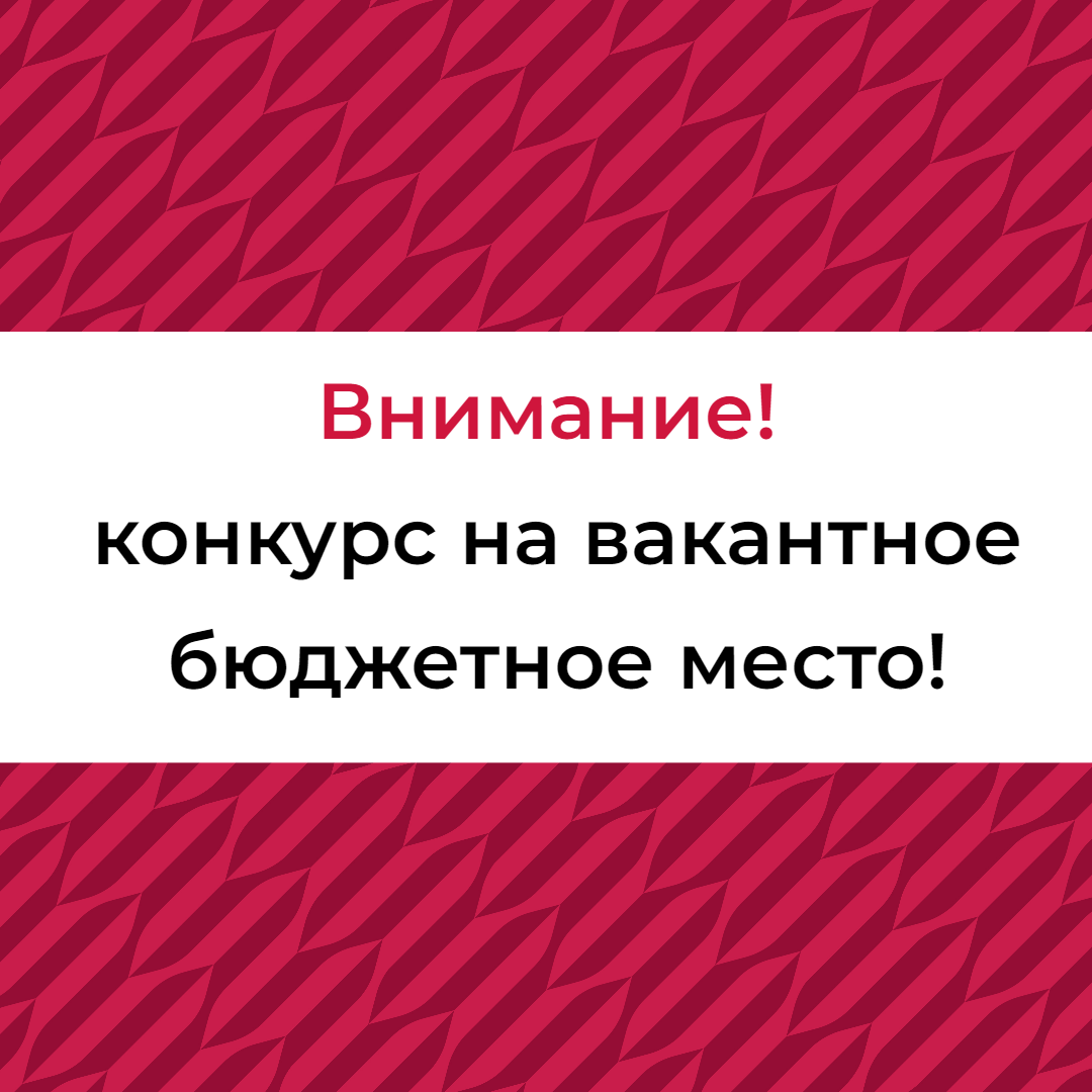 КОНКУРС НА ВАКАНТНЫЕ БЮДЖЕТНЫЕ МЕСТА!